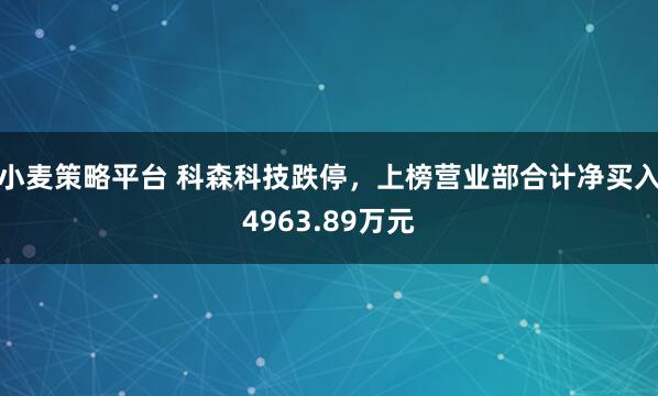 小麦策略平台 科森科技跌停，上榜营业部合计净买入4963.89万元